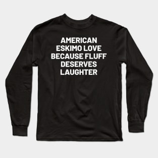 American Eskimo Love Because Fluff Deserves Laughter Long Sleeve T-Shirt